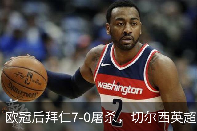 欧冠后拜仁7-0屠杀，切尔西英超崩盘0-3吞败
